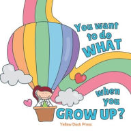 Title: You Want to do What When you Grow Up?: Ages 2 to 5, Author: Yellow Duck Press