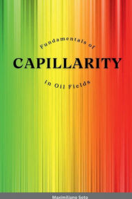 Title: Fundamentals of Capillarity in Oil Fields, Author: Maximiliano Soto