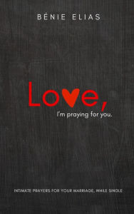 E book free pdf download LOVE, I'm praying for you: Intimate prayers for your marriage, while single in English by Bénie Elias 9798881127091 FB2 MOBI ePub