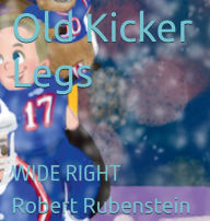 Title: Old Kicker Legs: WIDE RIGHT, Author: Robert Rubenstein