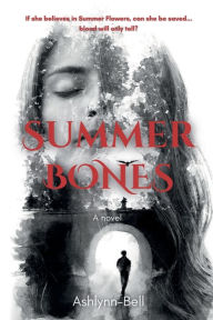 Title: Summer Bones: If she believes in Summer Flowers, can she be saved... blood will only tell?, Author: Ashlynn- Bell