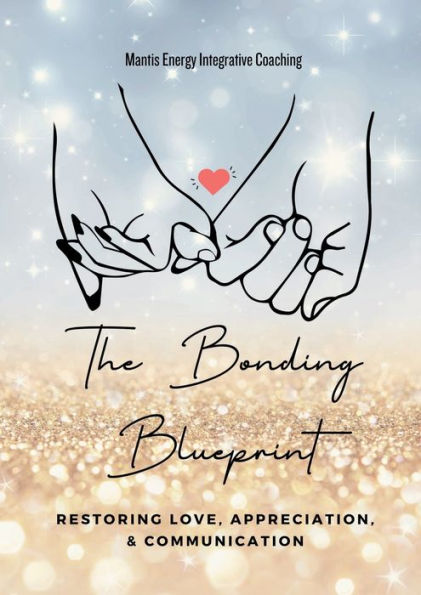 The Bonding Blueprint: Restoring Love, Appreciation, & Communication
