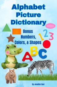 Title: Alphabet Picture Dictionary: Bonus Numbers, Colors, and Shapes, Author: Jennifer Gorr
