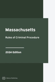 Title: Massachusetts Rules of Criminal Procedure 2024 Edition: Massachusetts Rules of Court, Author: Massachusetts Government