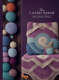 Title: Crochet Journal: Elegant Diary and Project Planner Notebook for Crochet Lovers, Author: Joseph Amezaga
