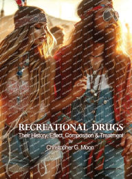 Title: RECREATIONAL DRUGS: Their History, Effect, Composition & Treatment, Author: Christopher Moon