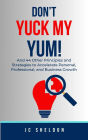 Don't Yuck My Yum: And 44 Other Principles and Strategies to Accelerate Personal, Professional, and Business Growth