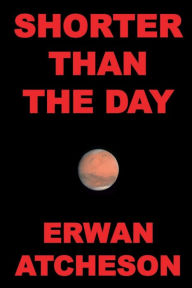 Title: Shorter than the Day, Author: Erwan Atcheson