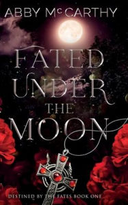Title: Fated Under the Moon: Destined by the Fates Book one, Author: Abby Mccarthy