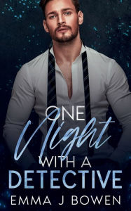 Title: One Night With a Detective: A Forced Proximity, Opposites Attract Romance, Author: Emma J. Bowen