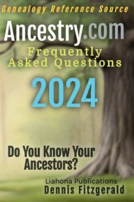 Title: Ancestry.com: Frequently Asked Questions about Genealogy Family History to help you complete your Family History and DNA questions, Author: Dennis D Fitzgerald