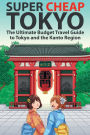 Super Cheap Tokyo: The Ultimate Budget Travel Guide to Tokyo and the Kanto Region