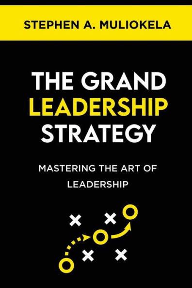 THE Grand LEADERSHIP Strategy: MASTERING ART OF