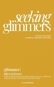 Title: Seeking Glimmers: A 365-day challenge for mental wellness & self-care, Author: Katie Mennenga