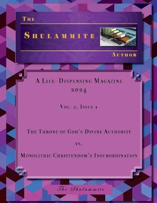 The Shulammite Author: A Life-Dispensing Magazine, Vol. 2, Issue 1:The Throne of God's Divine Authority vs. Monolithic Christendom's Insubordination