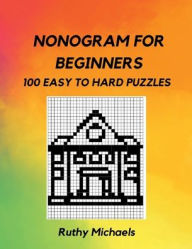 Title: NONOGRAM FOR BEGINNERS: 100 EASY TO HARD PUZZLES:, Author: Ruthy Michaels