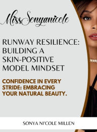 Title: Runway Resilience: Building a Skin-Positive Model Mindset: Confidence in Every Stride: Embracing Your Natural Beauty:, Author: Sonya Ni'cole Millen