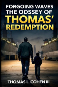 Title: Forgoing Waves The Odyssey of Thomas' Redemption, Author: Thomas L. Cohen III