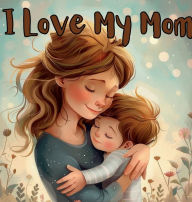 Title: I Love My Mom, Author: Jenelle Dawn