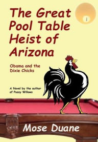 Title: The Great Pool Table Heist of Arizona: Obama and the Dixie Chicks, Author: Mose Duane