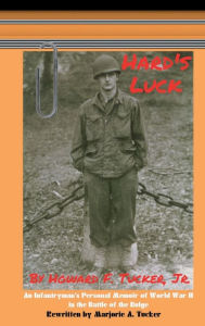 Title: Hard's Luck: An Infantryman's Personal Memoir of World War II in the Battle of the Bulge, Author: Jesse Tucker