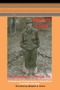 Title: Hard's Luck: An Infantryman's Personal Memoir of World War II in the Battle of the Bulge, Author: Marjorie Tucker