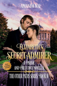 Title: Elizabeth's Secret Admirer: A Pride and Prejudice Novella, Author: Amanda Kai