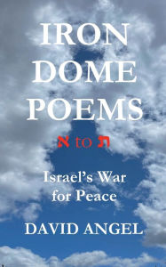 Title: IRON DOME POEMS: Israel's War for Peace, Author: David Angel