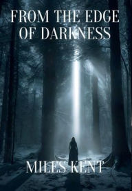 Title: From the Edge of Darkness, Author: Miles Kent