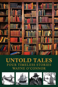 Ebook nl gratis downloaden Untold Tales Four Timeless Stories 9798881135270 FB2 RTF CHM by Wayne OConnor