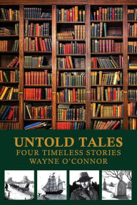 Title: Untold Tales Four Timeless Stories, Author: Wayne OConnor