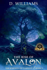 Title: The Rise of Avalon: Knights of Camelot, Author: D Williams