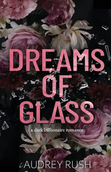Dreams of Glass: A Dark Billionaire Romance