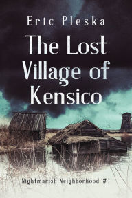 Title: The Lost Village of Kensico, Author: Eric Pleska