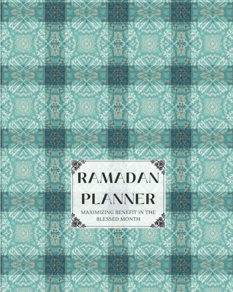 Ramadan Planner: Maximizing Benefit in the Blessed Month, Design 1 (Full Color)