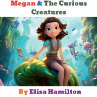Title: Megan & the Curious Creatures, Author: Elisa Hamilton