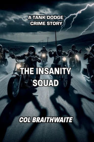 Title: The Insanity Squad: A Tank Dodge Crime Story, Author: Col Braithwaite