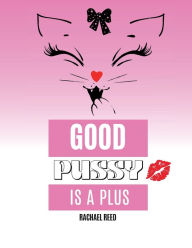 Title: Good Pussy is a Plus, Author: Rachael Reed