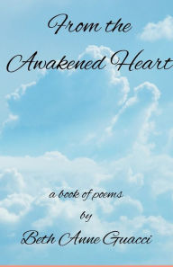 Title: From the Awakened Heart: A book of poems by Beth Anne Guacci, Author: Beth Anne Guacci