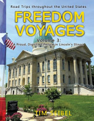 Title: Freedom Voyages Volume 3: A Proud, Dignified People in Lincoln's Illinois: Road Trips throughout the United States, Author: Tim Seibel