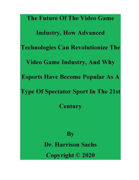The Future Of The Video Game Industry And How Advanced Technologies Can Revolutionize The Video Game Industry