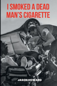 Title: I Smoked a Dead Man's Cigarette, Author: Jason Howard