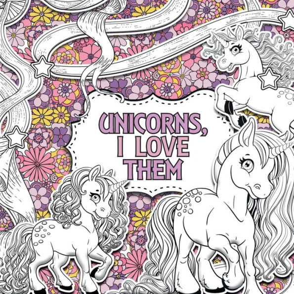 Unicorns, I Love Them: A Creative Coloring Book for Children