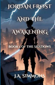 Title: Jordan Frost and the Awakening: Book 1 of the Shadows, Author: Joshua Simmons