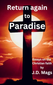 Title: Return Again to Paradise: Essays on the Christian Faith, Author: J. D. Mags