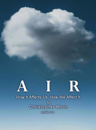 Title: AIR - How It Affects Us, How We Affect It, Author: Christopher Moon