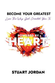 Title: Powered By Heart: Become Your GreatestLive The Way God Created You To, Author: Stuart Jordan