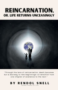 Title: Reincarnation, Or, Life Returns Unceasingly, Author: Rendol Snell