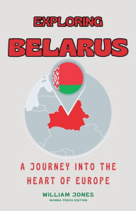 Title: Exploring Belarus: A Journey into the Heart of Europe, Author: William Jones