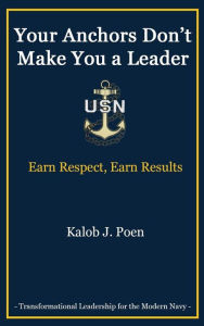 Download ebook from google books free Your Anchors Don't Make You a Leader: Earn Respect, Earn Results by Kalob Poen (English literature)